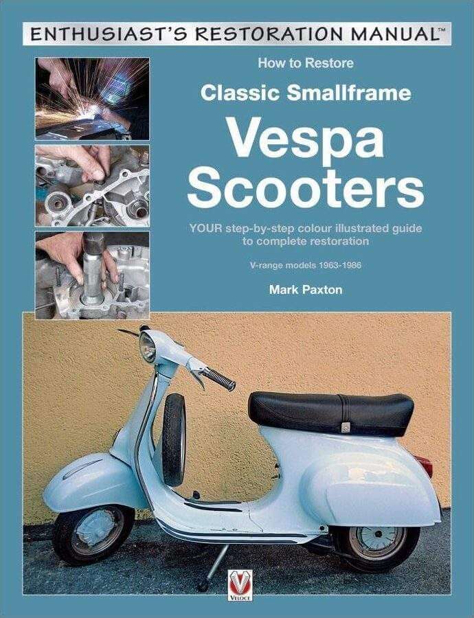 How To Restore Classic Smallframe Vespa Scooters V-Range Models 1963-1986 "Enthusiast'S Restoration Manual"