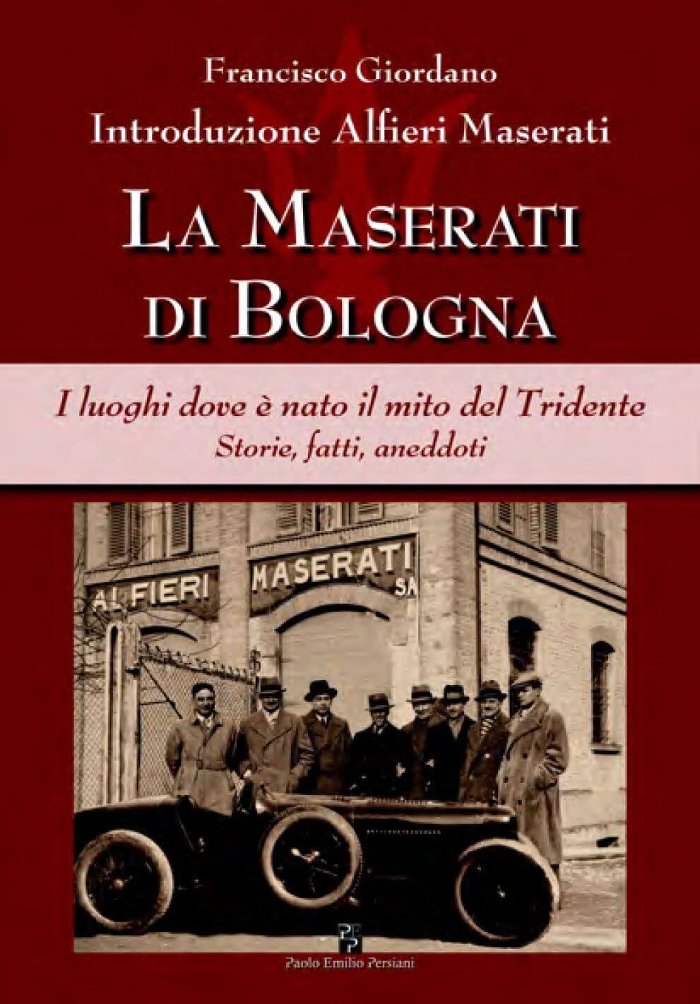 La Maserati Di Bologna: I Luoghi Dove È Nato Il Mito Del Tridente. Storie Fatti Aneddoti
