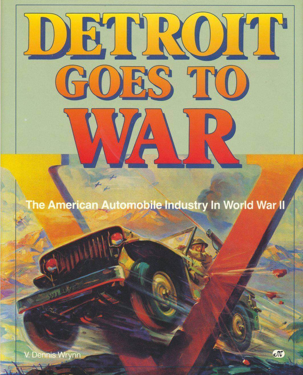 Detroit Goes To War: The American Automobile Industry In Wwii