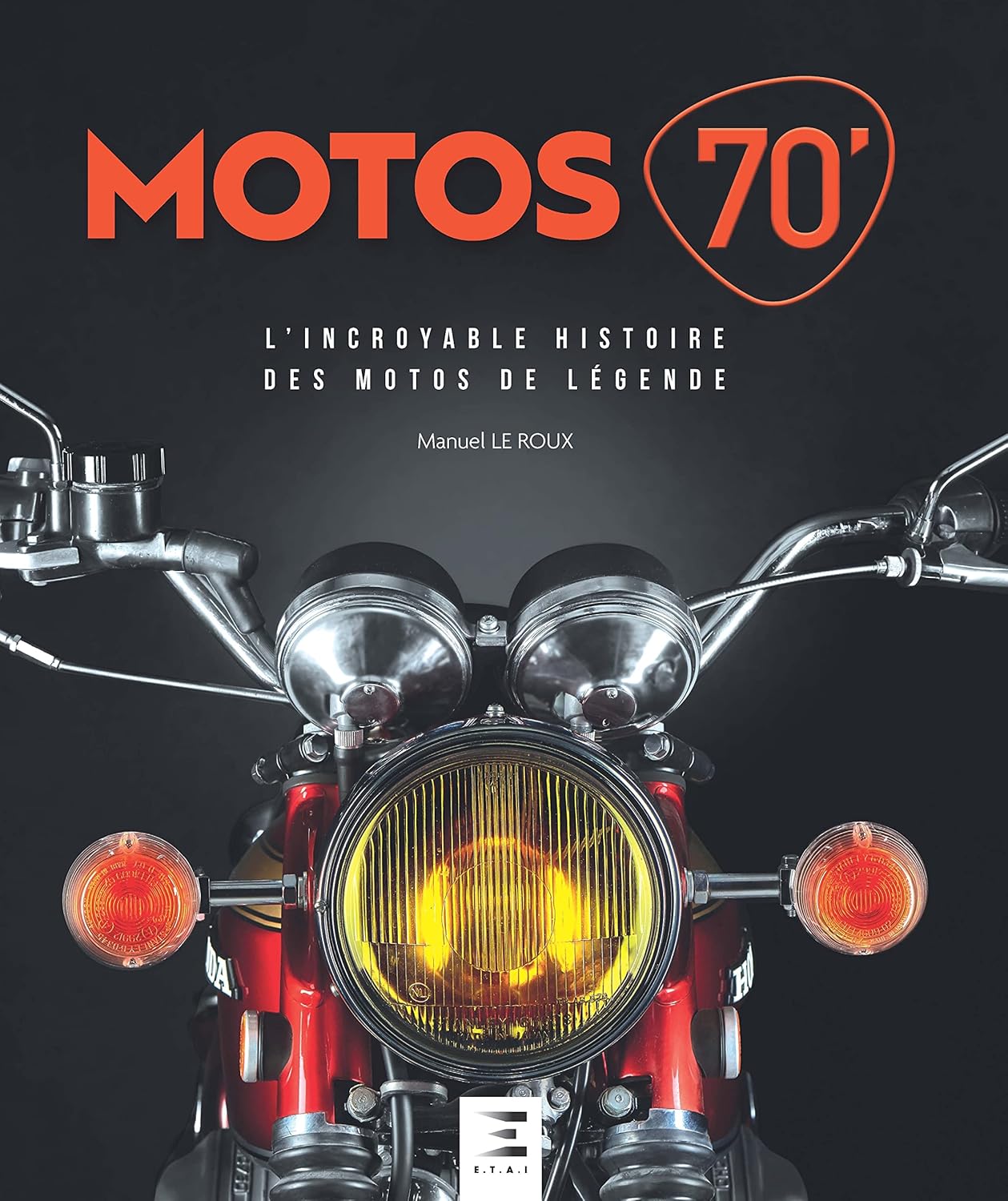 Motos 70'. L'incroyable Histoire des Motos de Legende