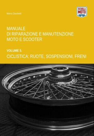 Vol. 5. Ciclistica: Ruote, Sospensioni, Freni - Manuale di Riparazione e Manutenzione Moto e Scooter