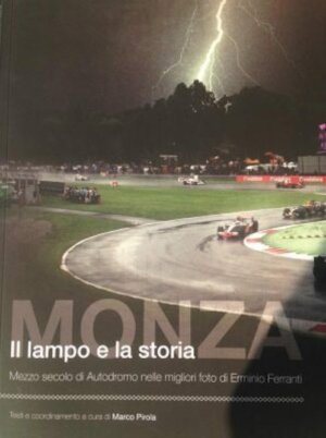 Monza Il Lampo e la Storia: Mezzo Secolo di Autodromo nelle migliori Foto di Erminio Ferranti