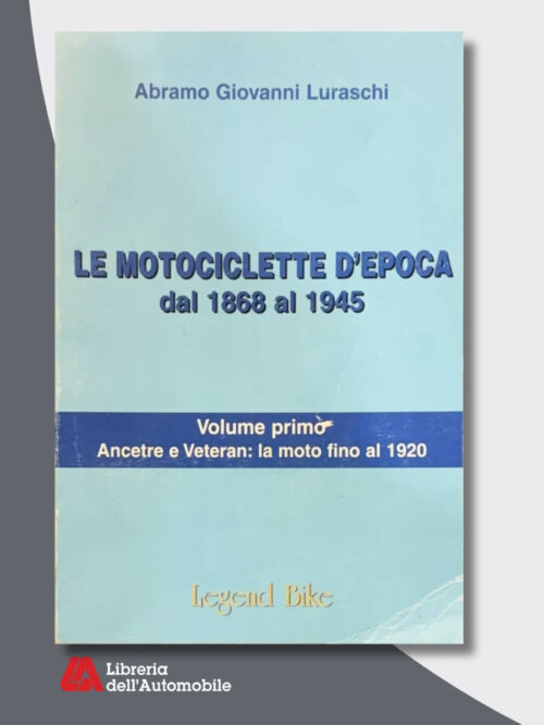 Le Motociclette D’Epoca Dal 1868 Al 1945 – Volume Primo: Ancêtre E Veteran (La Moto Fino Al 1920)